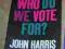 SO NOW WHO DO WE VOTE FOR? John Harris