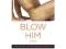 Blow Him Away: How to Give Him Mind-Blowing Oral S