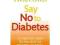 Say No to Diabetes: 10 Secrets to Preventing and R