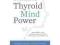 Thyroid Mind Power: The Proven Cure for Hormone-Re