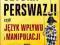 SZTUKA PERSWAZJI, czyli język wpływu i manipu...