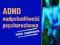 ADHD NADPOBUDLIWOŚĆ PSYCHORUCHOWA - ISTOTA ZAGADNI