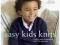 Easy Kids Knits: Clothes and Accessories for 3-10