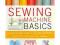 Sewing Machine Basics: A Step-by-step Course for F