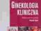 Ginekologia kliniczna Tom 1 R. Dębski, E. Bieber