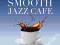 SMOOTH JAZZ CAFE Ltd Box /14CD/ IDEALNE NA PREZENT
