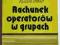 RACHUNEK OPERATORÓW W GRUPACH Ryszard Bittner
