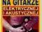 NAUKA GRY NA GITARZE ELEKTRYCZNEJ I AKUSTYCZNEJ