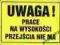 Znak: UWAGA! Prace na wysokościach. Przej. nie ma