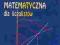 Algebra i analiza matematyczna dla licealistów.