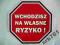 TABLICZKA STOP WCHODZISZ NA WŁASNE RYZYKO !