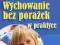 WYCHOWANIE BEZ PORAŻEK W PRAKTYCE T. Gordon NOWA