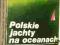 POLSKIE JACHTY NA OCEANACH A. Kaszowski Z. Urbanyi