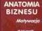 4e. ANATOMIA BIZNESU MOTYWACJA - John Adair - NOWA