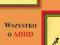 Wszystko o ADHD Kompleksowy, praktyczny przewodni