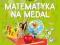 Matematyka na medal 8 lat zb.zadań matematycznych