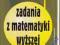 ZADANIA Z MATEMATYKI WYŻSZEJ cz. 1 R. LEITNER