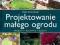 PROJEKTOWANIE MAŁEGO OGRODU Roger Sweetinburgh