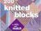 200 Knitted Blocks: For Afghans, Blankets and Thro