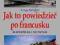 Jak to powiedzieć po francusku. Rozmówki i słownik