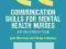 COMMUNICATION SKILLS FOR MENTAL HEALTH NURSES