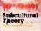 SUBCULTURAL THEORY: TRADITIONS &amp; CONCEPTS