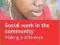 SOCIAL WORK IN THE COMMUNITY: MAKING A DIFFERENCE