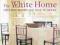 THE WHITE HOME: CREATING HOMES YOU LOVE TO LIVE IN