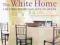 THE WHITE HOME: CREATING HOMES YOU LOVE TO LIVE IN