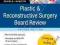 PLASTIC AND RECONSTRUCTIVE SURGERY BOARD REVIEW