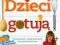 Dzieci Gotują - Ulubione przepisy na 23 potrawy!