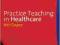 PRACTICE TEACHING IN HEALTHCARE Neil Gopee