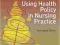 USING HEALTH POLICY IN NURSING PRACTICE Taylor