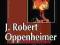 J. Robert Oppenheimer. Twórca pierwszej bomby