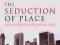 The Seduction of Place The History and Future of t