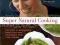 Super Natural Cooking Five Delicious Ways to Incor