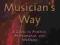 The Musician's Way A Guide to Practice, Performanc