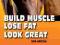 Build Muscle, Lose Fat, Look Great Everything You