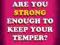 ARE YOU STRONG ENOUGH TO KEEP YOUR TEMPER? Harriet