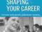 SHAPING YOUR CAREER