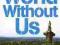 THE WORLD WITHOUT US Alan Weisman