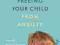 FREEING YOUR CHILD FROM ANXIETY Tamar Chansky