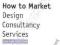 HOW TO MARKET DESIGN CONSULTANCY SERVICES Preddy