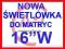 NOWA ŚWIETLÓWKA do matrycy 16