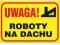 ZNAK ,TABLICA F-VAT UWAGA ROBOTY NA DACHU