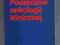 PODRĘCZNIK ONKOLOGII KLINICZNEJ onkologia
