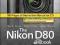 THE NIKON D80 DBOOK: YOUR INTERACTIVE GUIDE TO