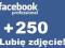 250 LUBIĘ TO ZDJĘCIE FACEBOOK z Polski PROMOCJA!