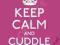 KEEP CALM AND CUDDLE UP