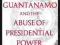 GUANTANAMO AND THE ABUSE OF PRESIDENTIAL POWER